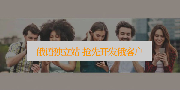 瞄准俄罗斯市场：中国外贸企业的黄金新风口！